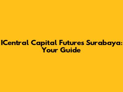 ICentral Capital Futures Surabaya: Your Guide