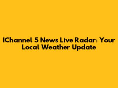 IChannel 5 News Live Radar: Your Local Weather Update