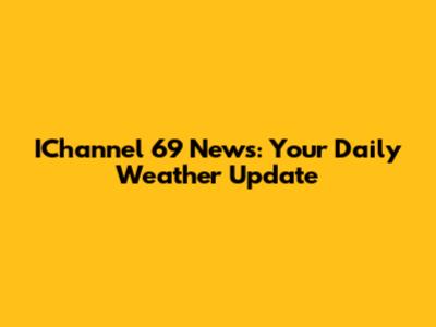 IChannel 69 News: Your Daily Weather Update