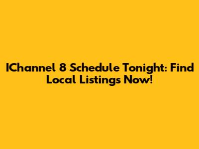 IChannel 8 Schedule Tonight: Find Local Listings Now!
