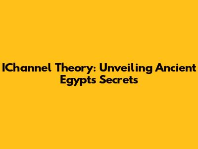 IChannel Theory: Unveiling Ancient Egypt's Secrets