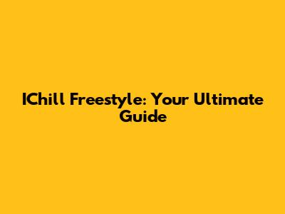 IChill Freestyle: Your Ultimate Guide