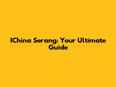 IChina Serang: Your Ultimate Guide