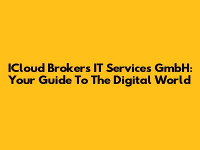 ICloud Brokers IT Services GmbH: Your Guide To The Digital World