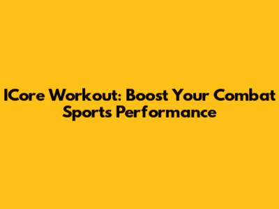 ICore Workout: Boost Your Combat Sports Performance