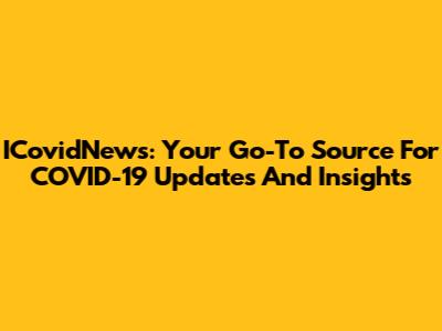 ICovidNews: Your Go-To Source For COVID-19 Updates And Insights
