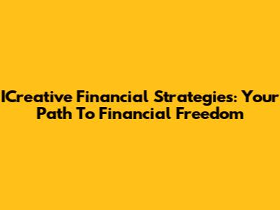ICreative Financial Strategies: Your Path To Financial Freedom