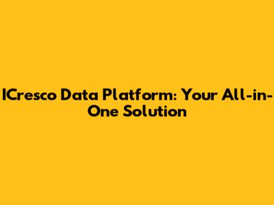 ICresco Data Platform: Your All-in-One Solution