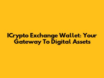 ICrypto Exchange Wallet: Your Gateway To Digital Assets