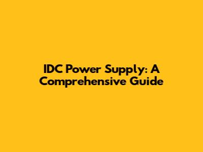 IDC Power Supply: A Comprehensive Guide
