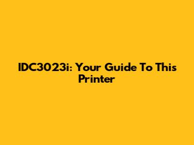 IDC3023i: Your Guide To This Printer