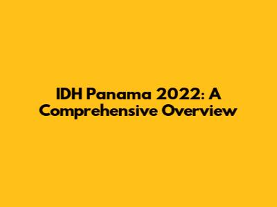 IDH Panama 2022: A Comprehensive Overview