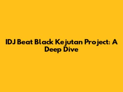 IDJ Beat Black Kejutan Project: A Deep Dive