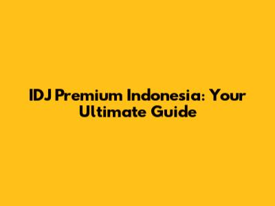 IDJ Premium Indonesia: Your Ultimate Guide