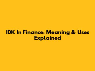 IDK In Finance: Meaning & Uses Explained