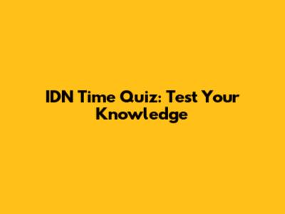 IDN Time Quiz: Test Your Knowledge