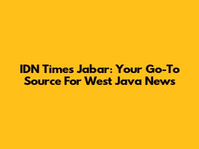 IDN Times Jabar: Your Go-To Source For West Java News