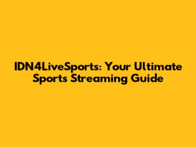 IDN4LiveSports: Your Ultimate Sports Streaming Guide