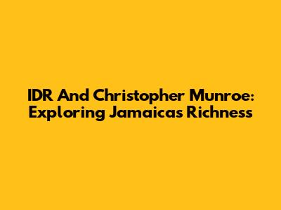 IDR And Christopher Munroe: Exploring Jamaica's Richness