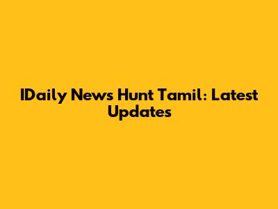 IDaily News Hunt Tamil: Latest Updates