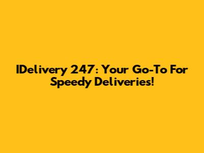 IDelivery 247: Your Go-To For Speedy Deliveries!