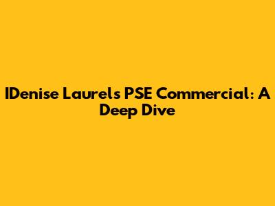 IDenise Laurel's PSE Commercial: A Deep Dive