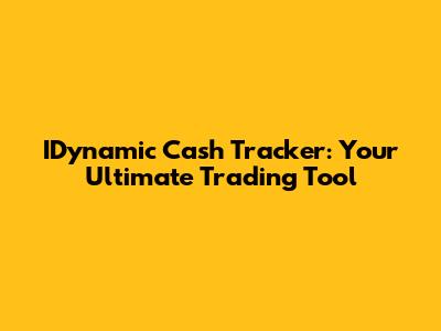 IDynamic Cash Tracker: Your Ultimate Trading Tool