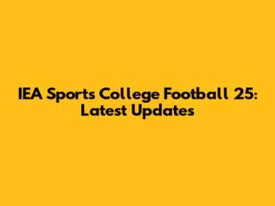 IEA Sports College Football 25: Latest Updates