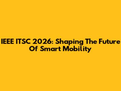 IEEE ITSC 2026: Shaping The Future Of Smart Mobility