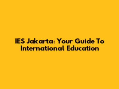 IES Jakarta: Your Guide To International Education