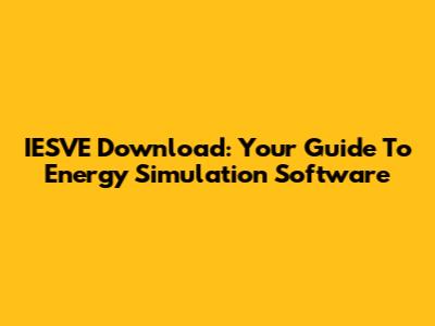IESVE Download: Your Guide To Energy Simulation Software