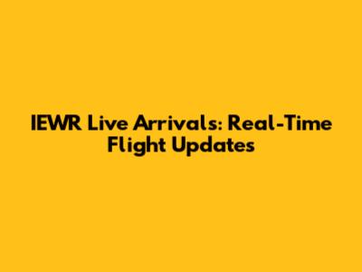 IEWR Live Arrivals: Real-Time Flight Updates