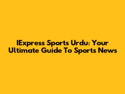 IExpress Sports Urdu: Your Ultimate Guide To Sports News