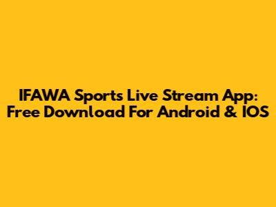 IFAWA Sports Live Stream App: Free Download For Android & IOS