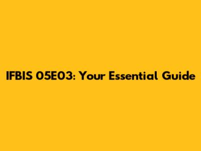 IFBIS 05E03: Your Essential Guide