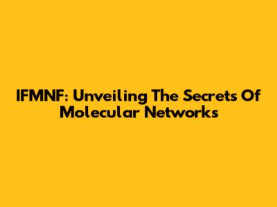 IFMNF: Unveiling The Secrets Of Molecular Networks