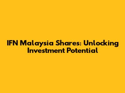 IFN Malaysia Shares: Unlocking Investment Potential
