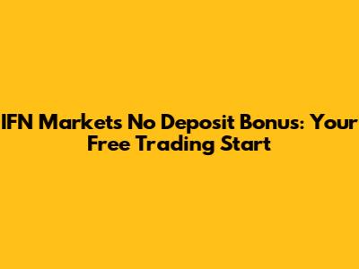 IFN Markets No Deposit Bonus: Your Free Trading Start