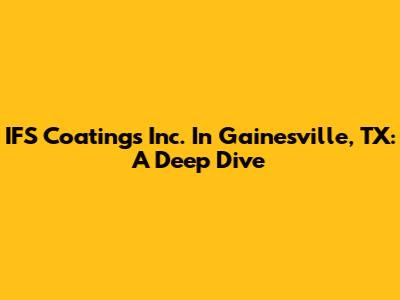 IFS Coatings Inc. In Gainesville, TX: A Deep Dive
