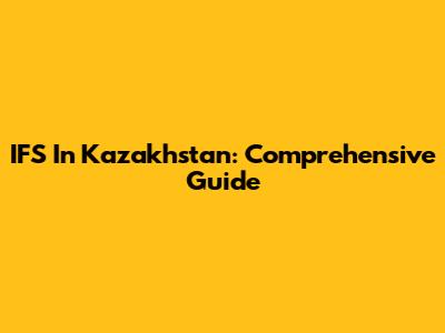 IFS In Kazakhstan: Comprehensive Guide