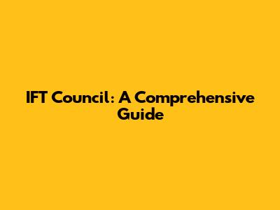 IFT Council: A Comprehensive Guide