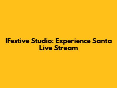 IFestive Studio: Experience Santa Live Stream