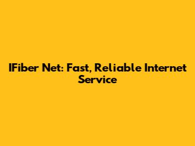 IFiber Net: Fast, Reliable Internet Service