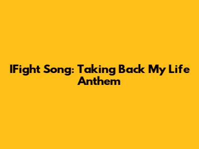 IFight Song: Taking Back My Life Anthem