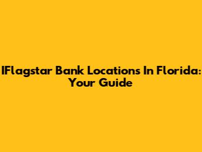 IFlagstar Bank Locations In Florida: Your Guide