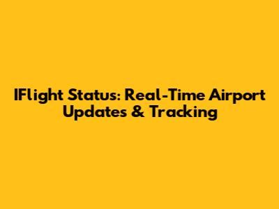 IFlight Status: Real-Time Airport Updates & Tracking