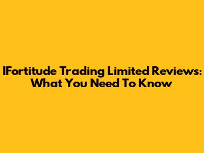 IFortitude Trading Limited Reviews: What You Need To Know