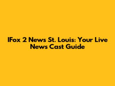 IFox 2 News St. Louis: Your Live News Cast Guide
