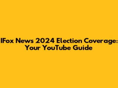 IFox News 2024 Election Coverage: Your YouTube Guide