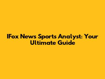 IFox News Sports Analyst: Your Ultimate Guide